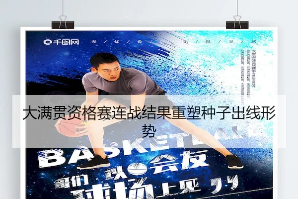 大满贯资格赛连战结果重塑种子出线形势